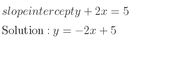 The slope intercept of y+2x=5 is y=-2x+5